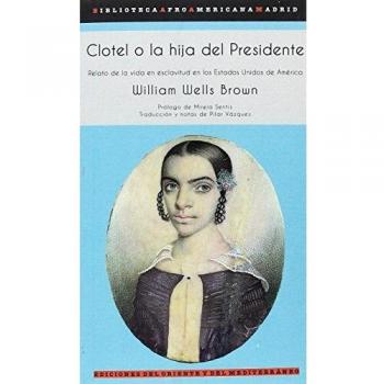 Clotel o la hija del Presidente: Relato de la vida en esclavitud en los Estados Unidos de América