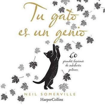 Tu gato es un genio. 60 grandes lecciones de sabiduría gatuna: 3925 - Neil Somerville