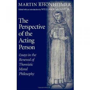 The Perspective of the Acting Person: Essays in the Renewal of Thomistic Moral Philosophy