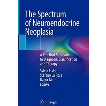 The Spectrum of Neuroendocrine Neoplasia: A Practical Approach to Diagnosis, Classification and Therapy