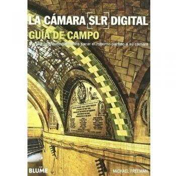 La c mara SLR digital. Gu¡a de campo: Manual imprescindible para sacar el máximo partido a su cámara - Michael Freeman