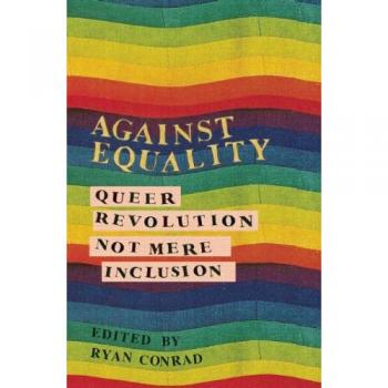 Against Equality: Queer Revolution, Not Mere Inclusion
