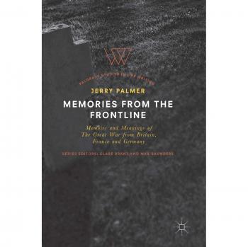 Memories from the Frontline: Memoirs and Meanings of The Great War from Britain, France and Germany