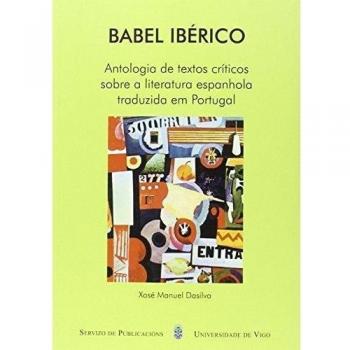 Babel Ibérico. Antología de textos críticos sobre a literatura española traduzida em Portugal
