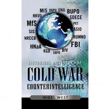 Cold War Counterintelligence Historical Dictionary: Comprehensive Guide to Intelligence and Espionage
