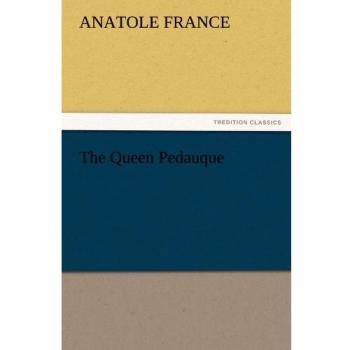 The Queen Pedauque: A Classic French Novel by Anatole France