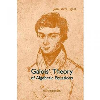 Galois' Theory of Algebraic Equations - Paperback Edition by Jean-Pierre Tignol
