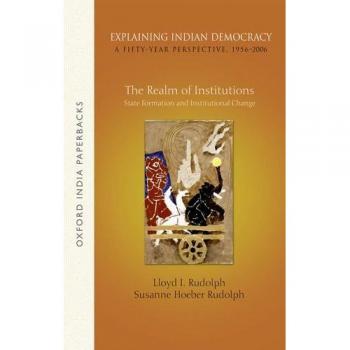 Explaining Indian Democracy: A Fifty-Year Perspective,1956-2006: Volume 2: The Realm of Institutions: State Formation and Institutional Change ... A Fifty-year Perspective, 1956-2006, 2)