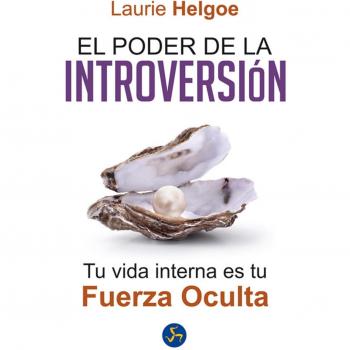 El Poder De La Introversión: Tu vida interna es tu fuerza oculta