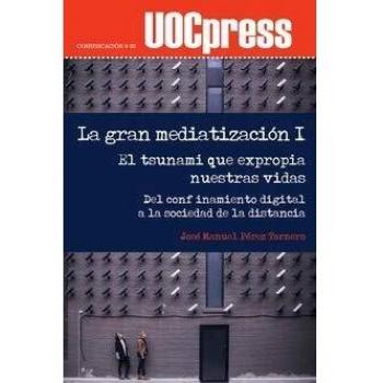 La Gran Mediatización I. El tsunami Que Expropia nuestras vidas. Del Confinamiento digital a La Sociedad De La Distancia