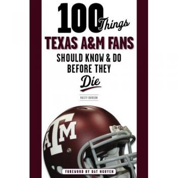 Essential Guide for Texas A&M Fans: 100 Must-Know Facts and Experiences Before You Die