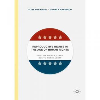 Reproductive Rights in the Age of Human Rights: Pro-life Politics from Roe to Hobby Lobby