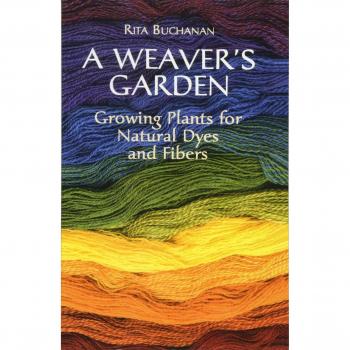 A Weavers Garden: Growing Plants for Natural Dyes and Fibres