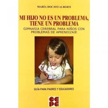 Mi Hijo no es un Problema, tiene un Problema: Gimnasia cerebral para niños con problemas de aprendizaje: 13 - María Docavo Alberti