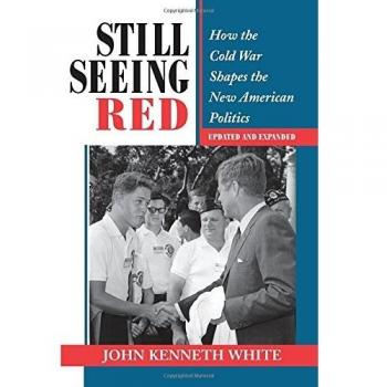 Still Seeing Red: How The Cold War Shapes The New American Politics: How the Old Cold War Shapes the New American Politics