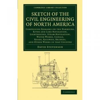 Esbozo de la Ingeniería Civil de América del Norte: Comentarios sobre Puertos, Navegación Fluvial y Lacustre, Faro, Navegación a Vapor, Agua (Colección de Biblioteca de Cambridge - Tecnología)