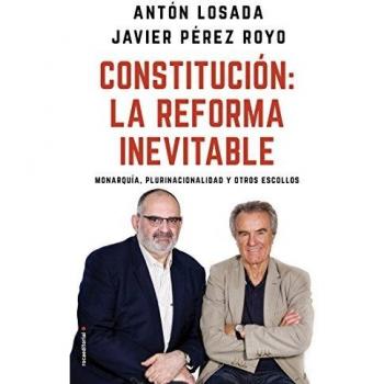 Constitución: la reforma inevitable: Monarquía, plurinacionalidad y otros escollos - Losada, Antón / Pérez Royo, Javier