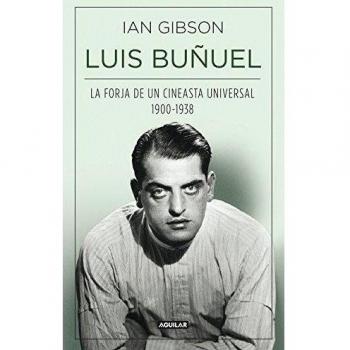 Luis Buñuel: La forja de un cineasta universal - Ian Gibson