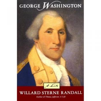 George Washington: A Comprehensive Biography by Willard Sterne Randall