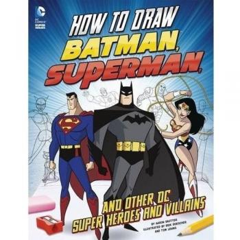 How to Draw Batman, Superman and Other DC Super Heroes and Villains