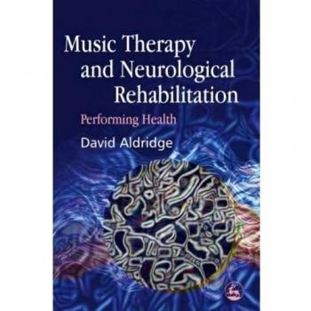 Performing Health: Music Therapy and Neurological Rehabilitation Guide