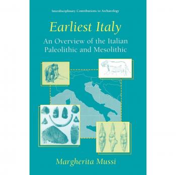 Interdisciplinary Overview of the Italian Paleolithic and Mesolithic: Earliest Italy by Margherita Mussi