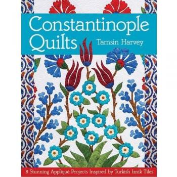 Constantinople Quilts: 8 Stunning Applique Projects Inspired by Turkish Iznik Tiles