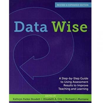 Data Wise: A Step-by-Step Guide to Using Assessment Results to Improve Teaching and Learning, Revised and Expanded Edition