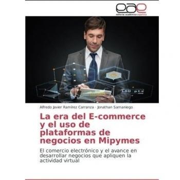 La era del E-commerce y el uso de plataformas de negocios en Mipymes: El comercio electrónico y el avance en desarrollar negocios que apliquen la actividad virtual