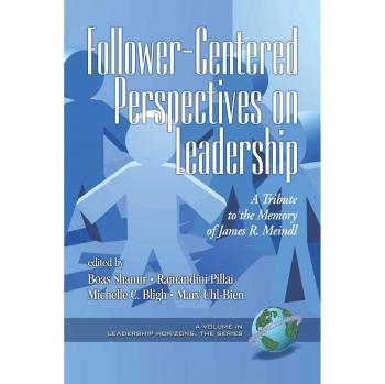 Follower-Centered Leadership Insights: A Tribute to James R. Meindl (Leadership Horizons)