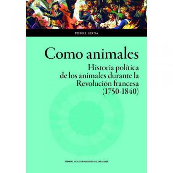 Como animales. Historia política de los animales durante la Revolución Francesa