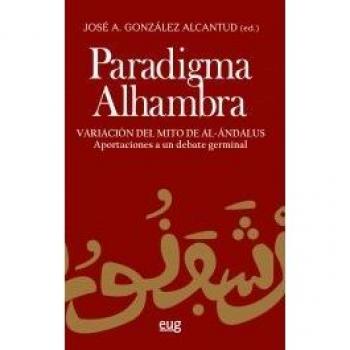 Paradigma Alhambra. Variación del mito de Al-ändalus. Aportaciones a un debate g: Variación del mito de Al-Andalús. Aportaciones a un debate germinal - VARIOS AUTORES