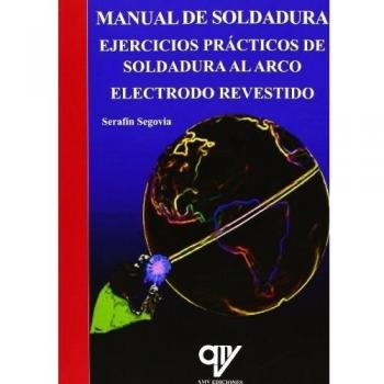 Manual De Soldadura. Ejercicios Prácticos De Soldadura Al Arco - Segovia Serafin