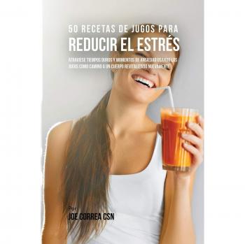 50 Recetas de Jugos Antiestrés para Revitalizar el Cuerpo y Combatir la Ansiedad