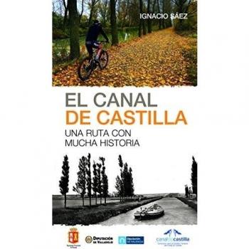 El Canal de Castilla. Una ruta con mucha historia - AA.VV