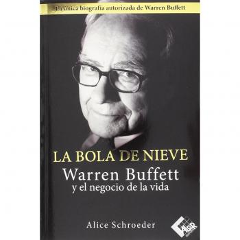 La bola de nieve: Warren Buffett y el negocio de la vida - Schroeder, Alice