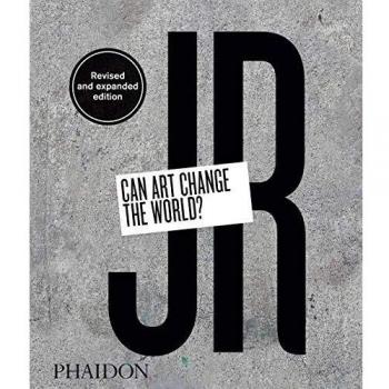 JR: ¿Puede el Arte Cambiar el Mundo? (Edición Revisada y Ampliada)