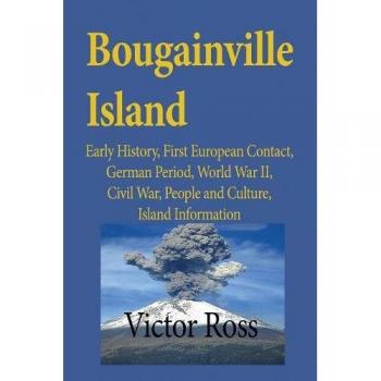 Libro sobre la Isla Bougainville: Historia Temprana, Primer Contacto Europeo, Período Alemán, Segunda Guerra Mundial, Guerra Civil, Personas y Cultura, Información de la Isla