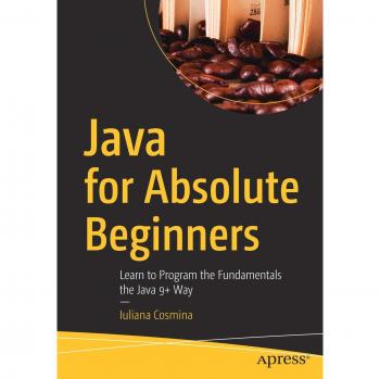 Java for Absolute Beginners: Learn to Program the Fundamentals the Java 9+ Way