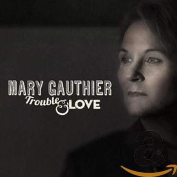 Trouble & Love - Mary Gauthier
