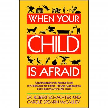 When Your Child Is Afraid: A Guide to Understanding and Overcoming Childhood Fears