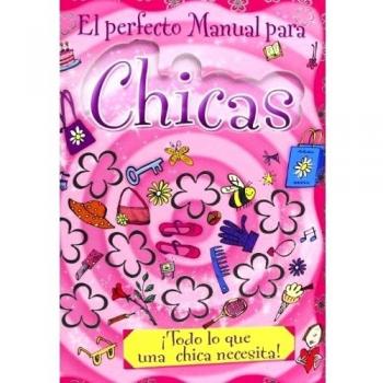 El perfecto manual para chicas: ¡Todo lo que una chica necesita! - Aa.vv