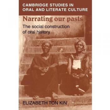 Narrando Nuestro Pasado: La Construcción Social de la Historia Oral (Estudios de Cambridge en Cultura Oral y Literaria, Volumen 22)