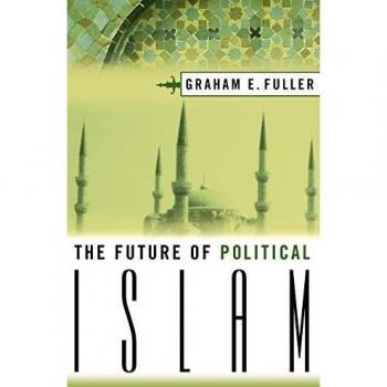 The Future of Political Islam: Insights and Perspectives by G. Fuller