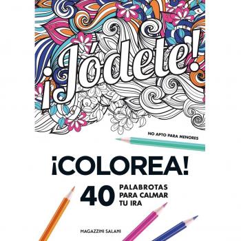 ¡Jódete! Colorea 40 palabrotas para calmar tu ira: Colorea. 40 palabrotas para calmar tu ira. No apto para meno