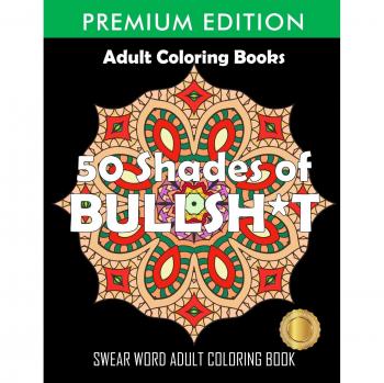 50 Shades of Bullsh*t: Dark Edition - Adult Swear Word Coloring Book