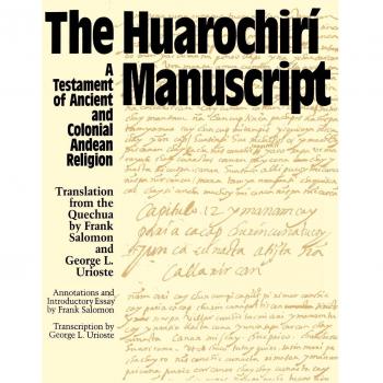 The Huarochiri Manuscript: A Testament of Ancient and Colonial Andean Religion