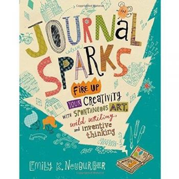 Journal Sparks: Fire Up Your Creativity With Spontaneous Art, Wild Writing, And Inventive Thinking