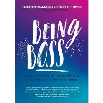 Being Boss: Take Control of Your Work and Live Life on Your Own Terms