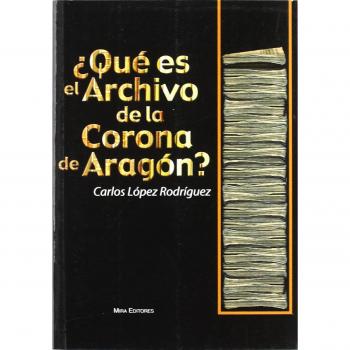 ¿Qué es el Archivo de la Corona de Aragón? - LÓPEZ RODRÍGUEZ, Carlos